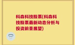 科森科技股票(科森科技股票最新动态分析与投资前景展望)