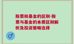 股票和基金的区别-股票与基金的本质区别解析及投资策略选择