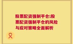 股票配资强制平仓;股票配资强制平仓的风险与应对策略全面解析