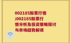 002185股票行情;002185股票行情分析及投资策略探讨与市场趋势解读