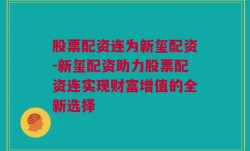 股票配资连为新玺配资-新玺配资助力股票配资连实现财富增值的全新选择