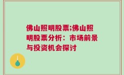 佛山照明股票;佛山照明股票分析：市场前景与投资机会探讨