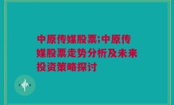 中原传媒股票;中原传媒股票走势分析及未来投资策略探讨