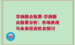 华扬联众股票-华扬联众股票分析：市场表现与未来投资机会探讨