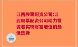 江西股票配资公司;江西股票配资公司助力投资者实现财富增值的最佳选择