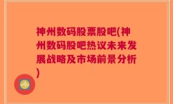 神州数码股票股吧(神州数码股吧热议未来发展战略及市场前景分析)