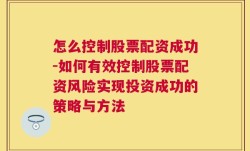 怎么控制股票配资成功-如何有效控制股票配资风险实现投资成功的策略与方法