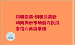 润和股票-润和股票新动向揭示市场潜力投资者信心再度增强