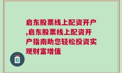 启东股票线上配资开户,启东股票线上配资开户指南助您轻松投资实现财富增值