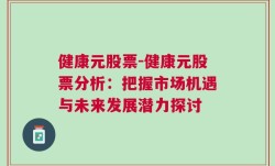 健康元股票-健康元股票分析：把握市场机遇与未来发展潜力探讨