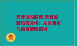 天音控股股票,天音控股股票分析：未来走势与投资策略探讨