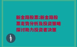 新金路股票;新金路股票走势分析及投资策略探讨助力投资者决策