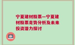 宁夏建材股票—宁夏建材股票走势分析及未来投资潜力探讨