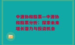 中源协和股票—中源协和股票分析：探索未来增长潜力与投资机会