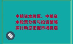 中粮资本股票、中粮资本股票分析与投资策略探讨助您把握市场机遇