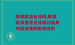 股票配资合法吗,股票配资是否合法探讨及其对投资者的影响分析