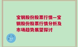 宝钢股份股票行情—宝钢股份股票行情分析及市场趋势展望探讨