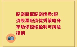 配资股票配资优秀;配资股票配资优秀策略分享助你轻松盈利与风险控制