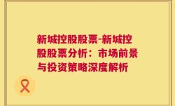 新城控股股票-新城控股股票分析：市场前景与投资策略深度解析