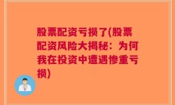 股票配资亏损了(股票配资风险大揭秘：为何我在投资中遭遇惨重亏损)