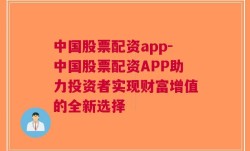 中国股票配资app-中国股票配资APP助力投资者实现财富增值的全新选择