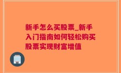 新手怎么买股票_新手入门指南如何轻松购买股票实现财富增值