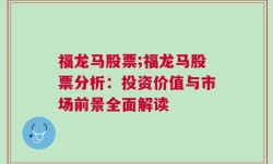 福龙马股票;福龙马股票分析：投资价值与市场前景全面解读