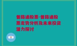 普路通股票-普路通股票走势分析及未来投资潜力探讨