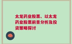 太龙药业股票、以太龙药业股票前景分析及投资策略探讨