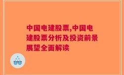 中国电建股票,中国电建股票分析及投资前景展望全面解读