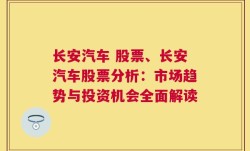 长安汽车 股票、长安汽车股票分析：市场趋势与投资机会全面解读