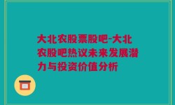 大北农股票股吧-大北农股吧热议未来发展潜力与投资价值分析