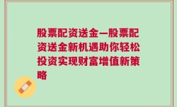 股票配资送金—股票配资送金新机遇助你轻松投资实现财富增值新策略