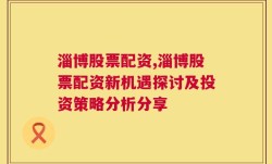 淄博股票配资,淄博股票配资新机遇探讨及投资策略分析分享