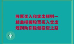 股票买入和卖出规则—精准把握股票买入卖出规则助你稳健投资之路