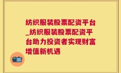 纺织服装股票配资平台_纺织服装股票配资平台助力投资者实现财富增值新机遇