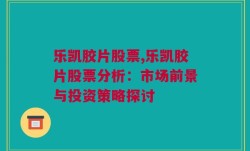 乐凯胶片股票,乐凯胶片股票分析：市场前景与投资策略探讨