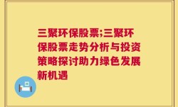 三聚环保股票;三聚环保股票走势分析与投资策略探讨助力绿色发展新机遇