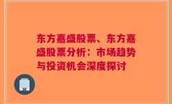 东方嘉盛股票、东方嘉盛股票分析：市场趋势与投资机会深度探讨