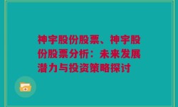 神宇股份股票、神宇股份股票分析：未来发展潜力与投资策略探讨