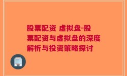 股票配资 虚拟盘-股票配资与虚拟盘的深度解析与投资策略探讨