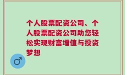 个人股票配资公司、个人股票配资公司助您轻松实现财富增值与投资梦想