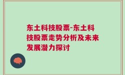 东土科技股票-东土科技股票走势分析及未来发展潜力探讨