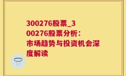 300276股票_300276股票分析：市场趋势与投资机会深度解读