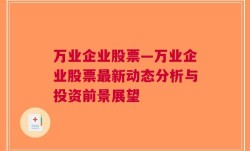 万业企业股票—万业企业股票最新动态分析与投资前景展望