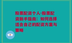 股票配资个人-股票配资新手指南：如何选择适合自己的配资方案与策略