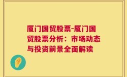 厦门国贸股票-厦门国贸股票分析：市场动态与投资前景全面解读