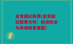 金安国纪股票(金安国纪股票分析：投资机会与市场前景展望)