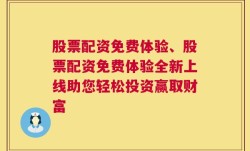 股票配资免费体验、股票配资免费体验全新上线助您轻松投资赢取财富