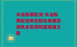 长治股票配资-长治股票配资助您轻松掌握投资机会实现财富增值之路